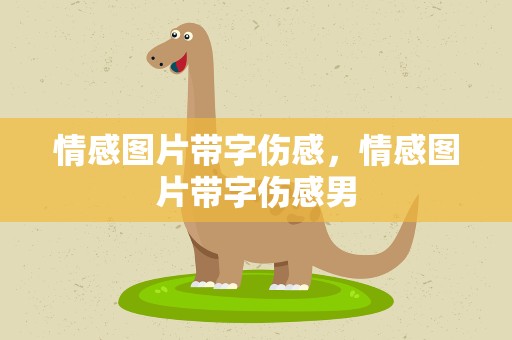 情感图片带字伤感，情感图片带字伤感男