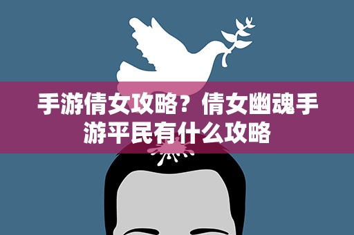 手游倩女攻略？倩女幽魂手游平民有什么攻略