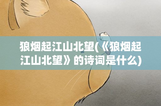 狼烟起江山北望(《狼烟起江山北望》的诗词是什么)