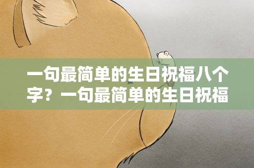 一句最简单的生日祝福八个字？一句最简单的生日祝福八个字图片