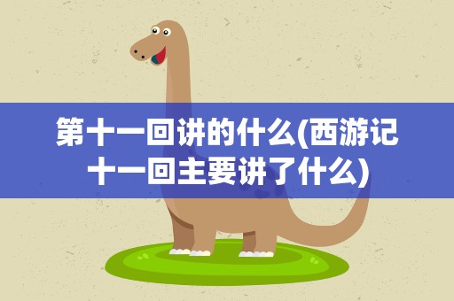 第十一回讲的什么(西游记十一回主要讲了什么)
