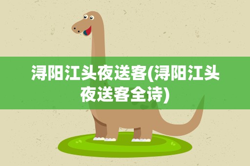 浔阳江头夜送客(浔阳江头夜送客全诗)