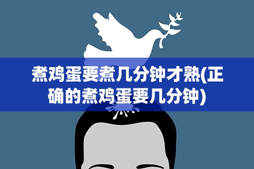 煮鸡蛋要煮几分钟才熟(正确的煮鸡蛋要几分钟)