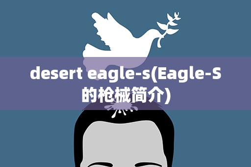 desert eagle-s(Eagle-S的枪械简介)