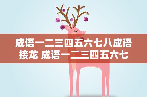成语一二三四五六七八成语接龙 成语一二三四五六七八成语接龙祝福
