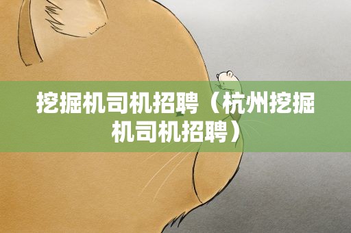 挖掘机司机招聘（杭州挖掘机司机招聘）