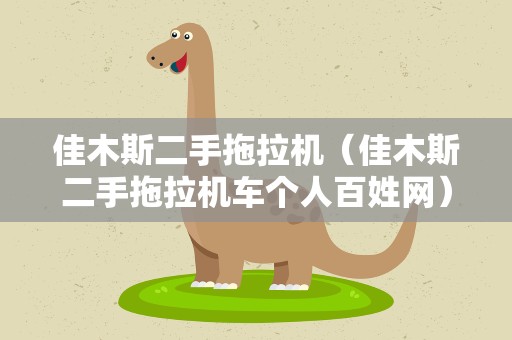 佳木斯二手拖拉机（佳木斯二手拖拉机车个人百姓网）