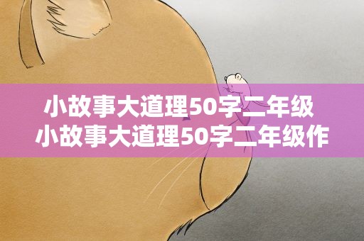 小故事大道理50字二年级 小故事大道理50字二年级作文