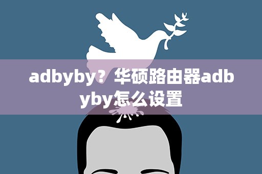 adbyby？华硕路由器adbyby怎么设置