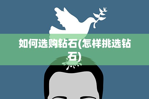 如何选购钻石(怎样挑选钻石)