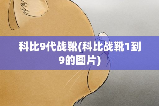 科比9代战靴(科比战靴1到9的图片)