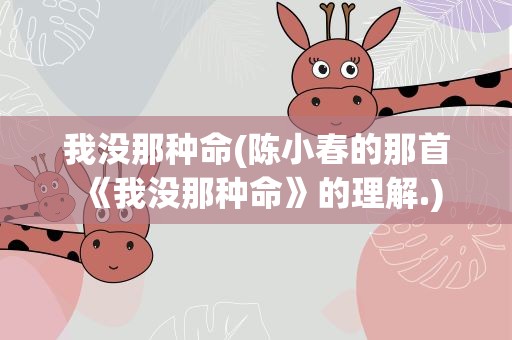 我没那种命(陈小春的那首《我没那种命》的理解.)