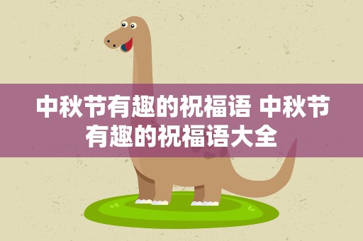 中秋节有趣的祝福语 中秋节有趣的祝福语大全