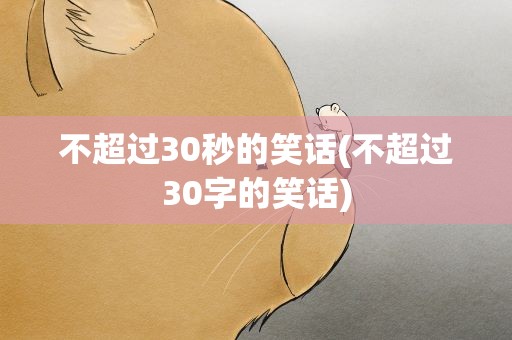 不超过30秒的笑话(不超过30字的笑话)