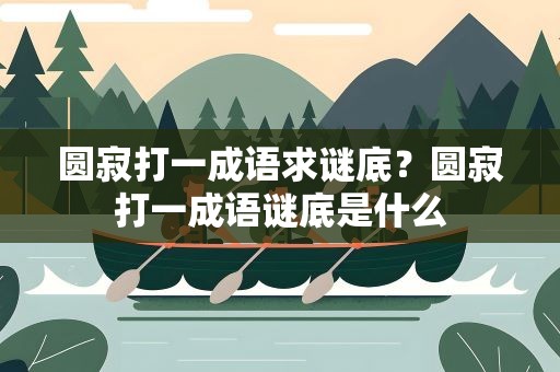 圆寂打一成语求谜底？圆寂打一成语谜底是什么