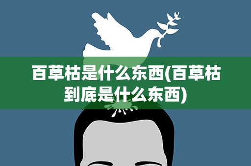 百草枯是什么东西(百草枯到底是什么东西)