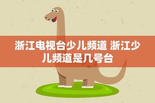 浙江电视台少儿频道 浙江少儿频道是几号台