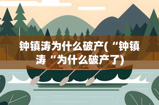 钟镇涛为什么破产(“钟镇涛“为什么破产了)