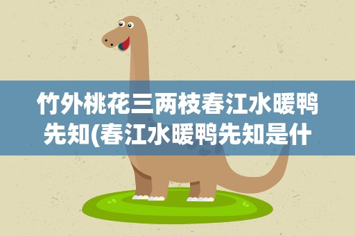 竹外桃花三两枝春江水暖鸭先知(春江水暖鸭先知是什么意思)