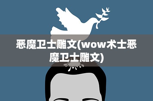 恶魔卫士雕文(wow术士恶魔卫士雕文)