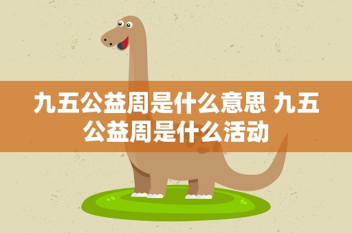 九五公益周是什么意思 九五公益周是什么活动