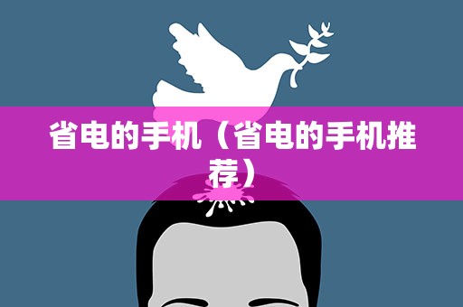 省电的手机（省电的手机推荐）