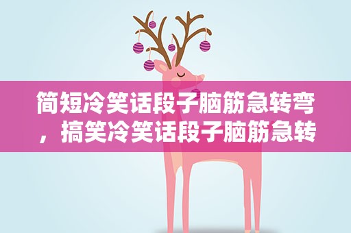 简短冷笑话段子脑筋急转弯，搞笑冷笑话段子脑筋急转弯