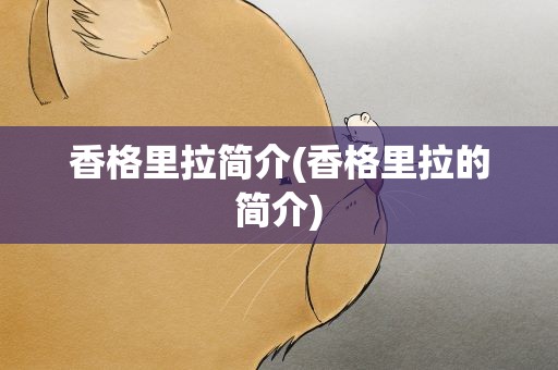 香格里拉简介(香格里拉的简介)