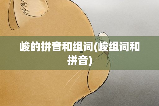 峻的拼音和组词(峻组词和拼音)