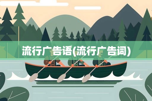 流行广告语(流行广告词)