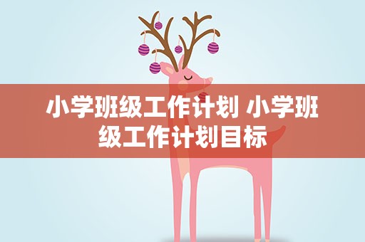 小学班级工作计划 小学班级工作计划目标