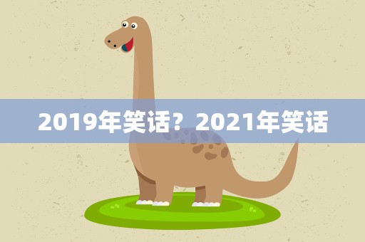 2019年笑话？2021年笑话
