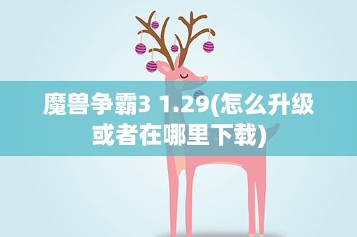 魔兽争霸3 1.29(怎么升级或者在哪里下载)