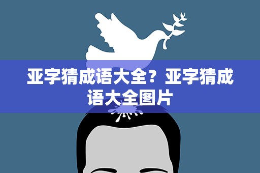 亚字猜成语大全？亚字猜成语大全图片