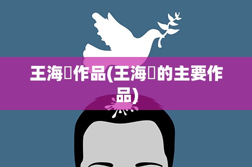 王海鸰作品(王海鸰的主要作品)