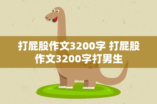 打屁股作文3200字 打屁股作文3200字打男生
