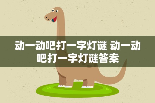 动一动吧打一字灯谜 动一动吧打一字灯谜答案