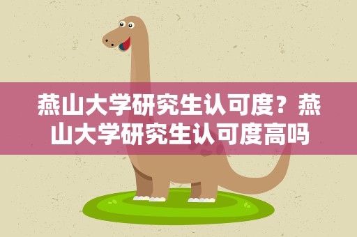 燕山大学研究生认可度？燕山大学研究生认可度高吗