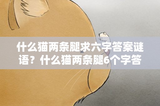 什么猫两条腿求六字答案谜语？什么猫两条腿6个字答案