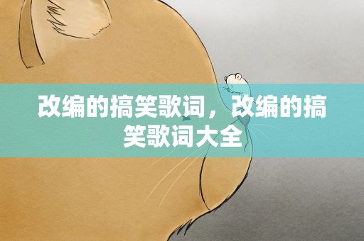 改编的搞笑歌词，改编的搞笑歌词大全