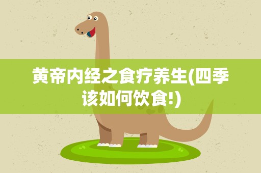 黄帝内经之食疗养生(四季该如何饮食!)