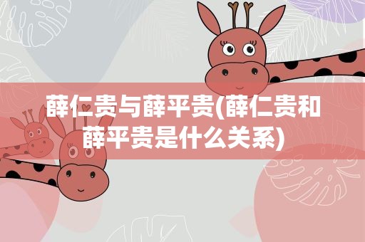 薛仁贵与薛平贵(薛仁贵和薛平贵是什么关系)