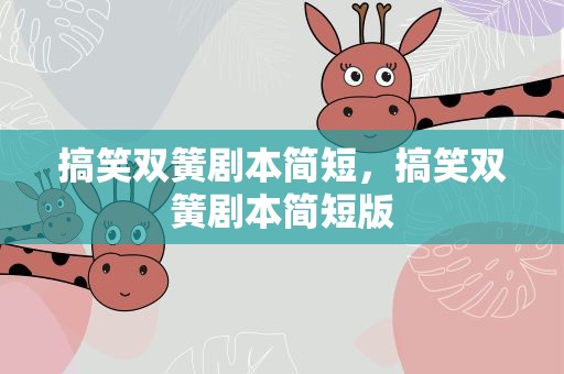 搞笑双簧剧本简短，搞笑双簧剧本简短版