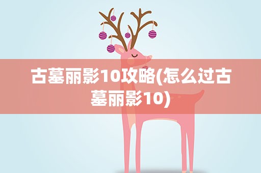 古墓丽影10攻略(怎么过古墓丽影10)
