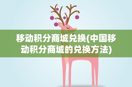 移动积分商城兑换(中国移动积分商城的兑换方法)