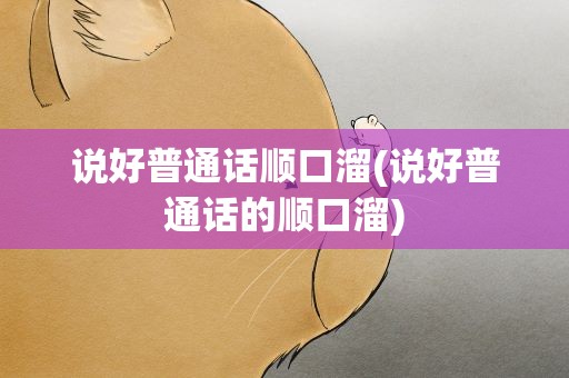 说好普通话顺口溜(说好普通话的顺口溜)