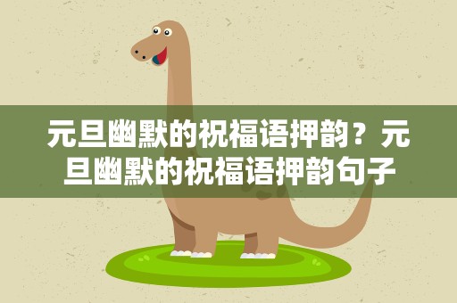 元旦幽默的祝福语押韵？元旦幽默的祝福语押韵句子