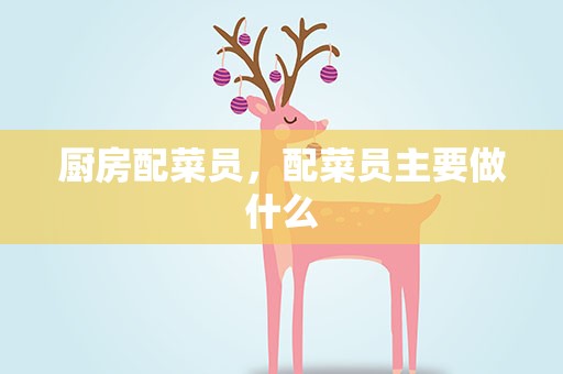 厨房配菜员，配菜员主要做什么