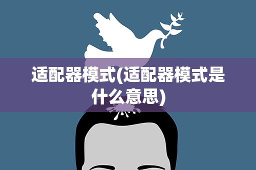 适配器模式(适配器模式是什么意思)
