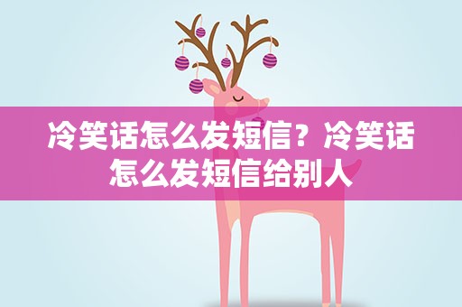 冷笑话怎么发短信？冷笑话怎么发短信给别人